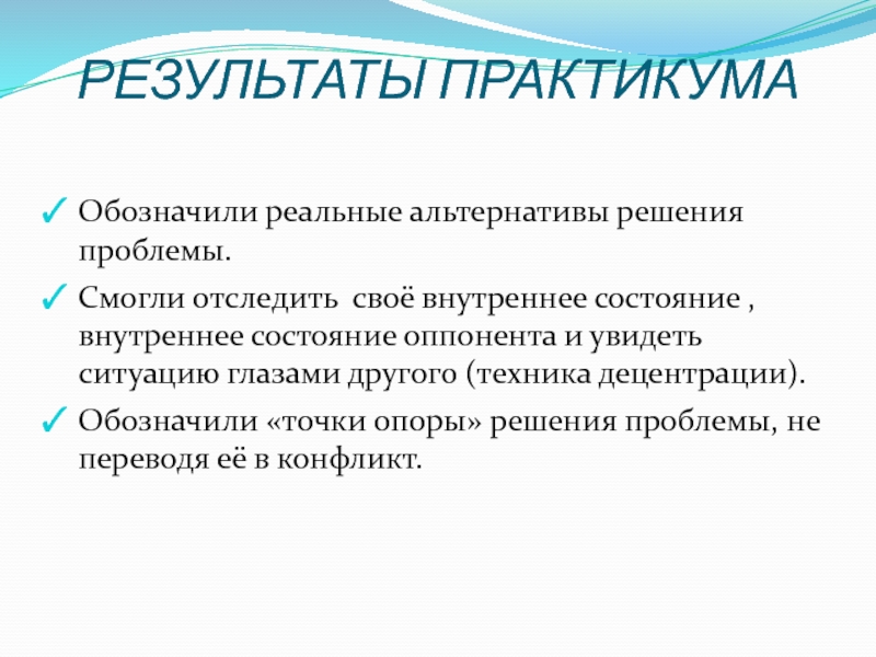 Психолого - педагогический практикум Картография конфликта РЕЗУЛЬТАТЫ ПРАКТИКУМА Обозначили реальные альтернативы решения проблемы.Смогли отследить своё внутреннее состояние РЕЗУЛЬТАТЫ ПРАКТИКУМА Обозначили реальные альтернативы решения проблемы.Смогли отследить своё внутреннее состояние , внутреннее состояние оппонента и увидеть