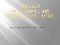 Презентация по всеобщей истории на тему : Мировой экономический кризис(1929-1932)
