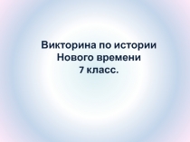 Презентация по всеобщей истории на тему Викторина по истории нового времени 7 класс