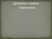 Презентация по окружающему миру на тему Каким богам молились древние славяне язычники.