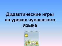 Дидактические игры на уроках чувашского языка
