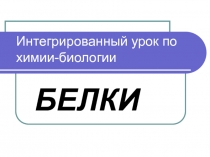 Презентация интегрированного урока по химии и биологии по теме Белки