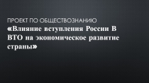 Презентация по обществознанию на тему Россия в ВТО (11 класс)