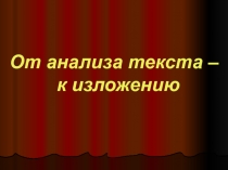 Презентация по русскому языку на темуОт анализа текста-к изложению