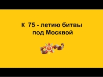 Презентация к 75-летию битвы под Москвой