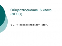 Презентация по обществознанию на тему Человек познаёт мир (6 класс)