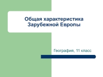 Презентация по географии на тему Общая характеристика Зарубежной Европы (11 класс)