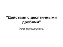 Урок-путешествие действие с десятичными дробями
