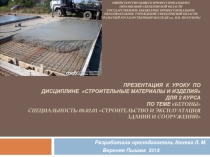 Презентация к уроку по дисциплине Строительные материалы и изделия для 2 курса по теме Бетоны Специальность: 08.02.01 Строительство и эксплуатация зданий и сооружений