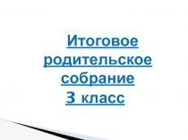 Презентация  Итоговое родительское собрание 3 класс