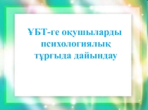 Ұлттық бірыңғай тестілеуге оқушыларды психологиялық дайындау