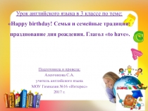 Презентация к уроку в 3 классе по теме: Happy birthday! Семья и семейные традиции: празднование дня рождения. Глагол to have.