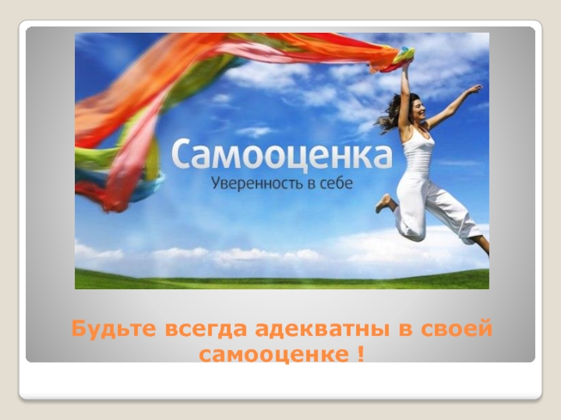 Презентация к занятию по теме Самооценка учащегося Будьте всегда адекватны в своей самооценке ! Будьте всегда адекватны в своей самооценке !