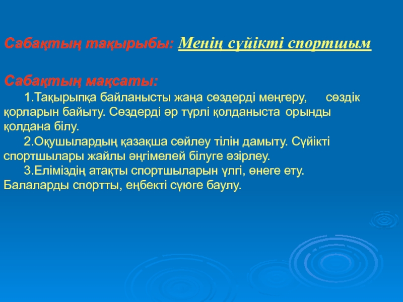 Презентация на тему Сабақтың тақырыбы: Менің сүйікті спортшымСабақтың мақсаты: 1.Тақырыпқа байланысты жаңа Сабақтың тақырыбы: Менің сүйікті спортшымСабақтың мақсаты: 1.Тақырыпқа байланысты жаңа сөздерді меңгеру, сөздік қорларын байыту. Сөздерді әр түрлі қолданыста