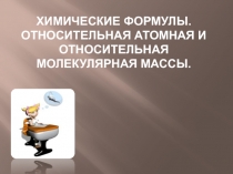 Презентация по химии Химические формулы. Относительная атомная и относительная молекулярная массы