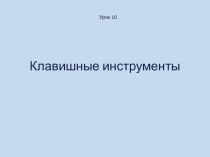 Презентация Клавишные инструменты Урок по музыкальной литературе 1-й год обучения.