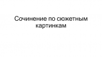 Презентация по русскому языку на тему: Сочинение по сюжетным картинкам (6 класс)