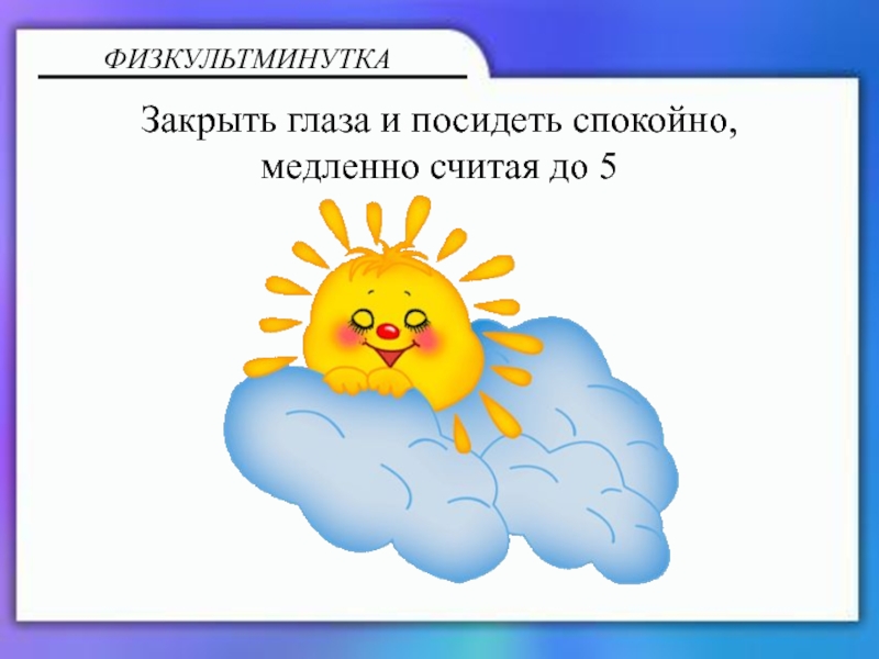 Калькулятор и блокнот ФИЗКУЛЬТМИНУТКАЗакрыть глаза и посидеть спокойно, медленно считая до 5 ФИЗКУЛЬТМИНУТКАЗакрыть глаза и посидеть спокойно, медленно считая до 5