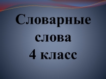 Презентация по русскому языку Словарные слова 4 класс