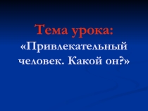 Презентация по этике на тему Привлекательный человек. Какой он?