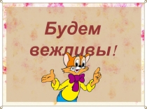 Методическая разработка классного часа на тему Будем Вежливы