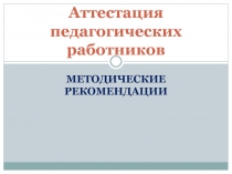 Методические рекомендации к аттестации педагогических работников