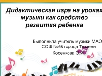 Презентация Дидактические игры на уроках музыки как способ творческого развития ребенка