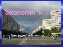 Презентация по географии к Межпредметному конкурсу экология и...