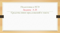 Подготовка к ЕГЭ по русскому языку. Задание А 25. Средства связи предложений в тексте.