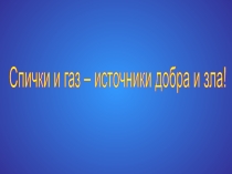 Презентация к занятию Спички и газ-источники добра и зла