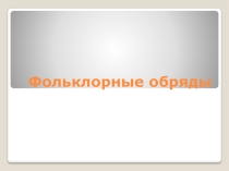 Презентация к уроку литературного чтения Фольклорные обряды