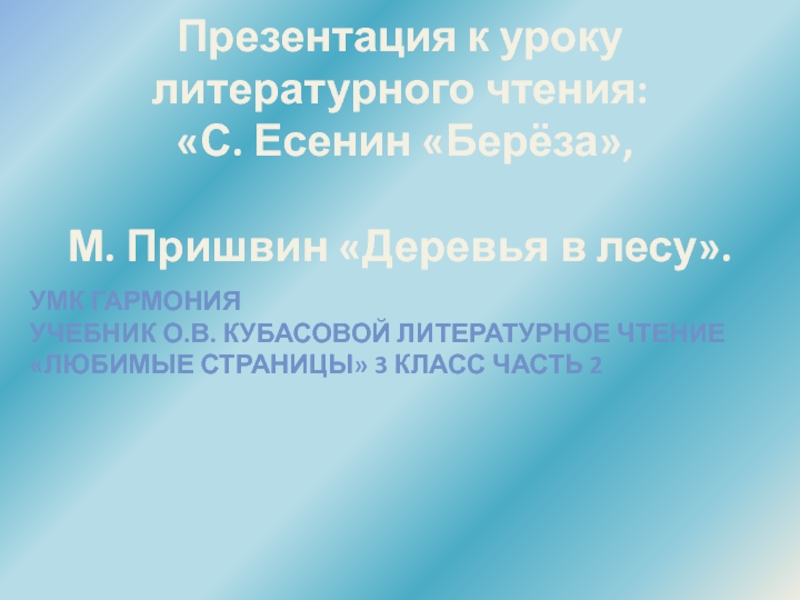 Урок литературного чтения презентация Тема: С. Есенин Берёза, М. Пришвин Деревья в лесу. Презентация к уроку литературного чтения: «С. Есенин «Берёза», М. Пришвин Презентация к уроку литературного чтения: «С. Есенин «Берёза», М. Пришвин «Деревья в лесу».УМК ГармонияУчебник