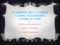 Презентация Услышьте, все славяне Слово, что крепит сердца и умы!