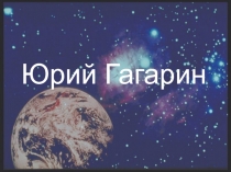 Презентация к мероприятию о Юрие Гагарине