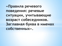 Презентация по русскому языку на тему Правила речевого поведения: речевые ситуации, учитывающие возраст собеседников. Заглавная буква в именах собственных.(1 класс)