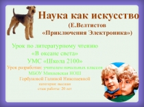 Презентация по литературному чтению в 4-ом классе на тему Наука как искусство (ОС Школа 2100)