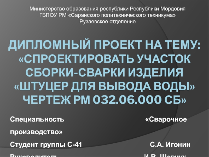 Презентация на тему Дипломный проект на Тему: «Спроектировать участок сборки-сварки изделия Дипломный проект на Тему: «Спроектировать участок сборки-сварки изделия «Штуцер для вывода воды» чертеж РМ 032.06.000 СБ»Министерство образования