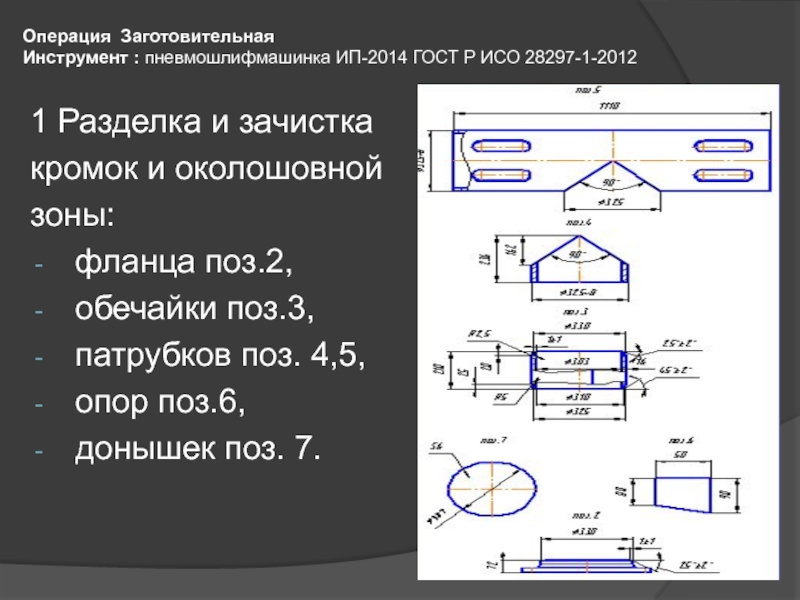 Презентация для дипломного проектирования по специальности Сварочное производство Операция Заготовительная Инструмент : пневмошлифмашинка ИП-2014 ГОСТ Р ИСО 28297-1-2012 1 Операция Заготовительная Инструмент : пневмошлифмашинка ИП-2014 ГОСТ Р ИСО 28297-1-2012 1 Разделка и зачисткакромок и околошовнойзоны: