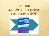 СанПиН 2.4.1.3049-13 в работе воспитателя ДОУ.