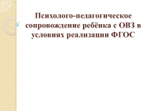 Презентация Психолого-педагогическое сопровождение ребенка с ОВЗ в условиях реализации ФГОС