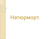 Презентация по ИЗО на тему Натюрморт как жанр изобразительного искусства.6 класс