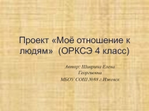 Презентация по ОРКСЭ на тему проекта: Моё отношение к людям