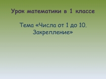 Презентация по Математике Числа от 1 до 10 (1 класс)