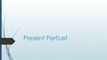 Презентация Present Perfect. Regular and Irregular Verbs.