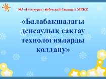 Балабақшадағы денсаулық сақтау технологияларды қолдану презентациясы