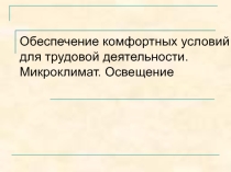 Презентация по охране труда на тему Обеспечение комфортных условий для трудовой деятельности. Микроклимат. Освещение
