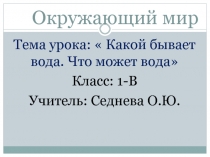 Какой бывает вода. Что вода может.  1 класс.