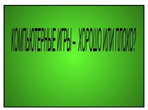 Презентация к соц проекту Компьютерные игры хорошо или плохо