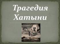 Презентация к уроку истории по теме Трагедия Хатыни