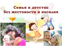 Презентация родительского собрания на тему Семья и детство без жестокости и насилия